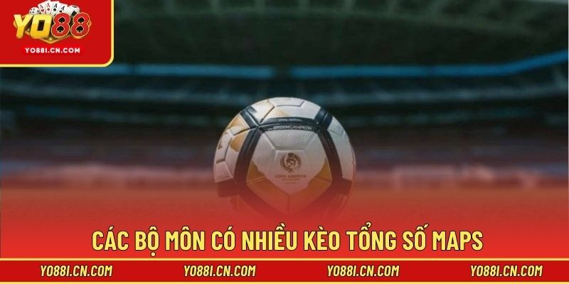 Các bộ môn có nhiều kèo tổng số mapsCác bộ môn có nhiều kèo tổng số maps