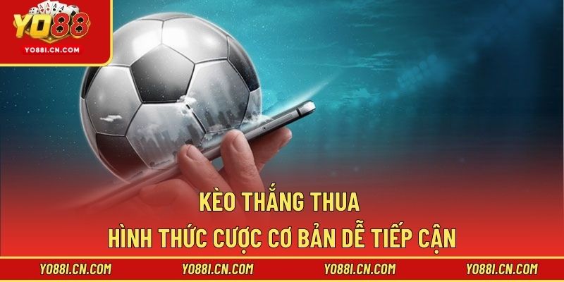 Kèo Thắng Thua - Hình Thức Cược Cơ Bản Dễ Tiếp Cận