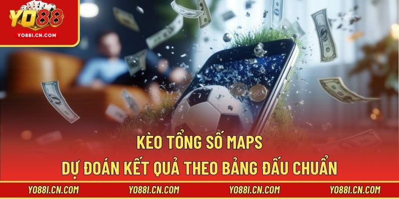 Kèo Tổng Số Maps – Dự Đoán Kết Quả Theo Bảng Đấu Chuẩn