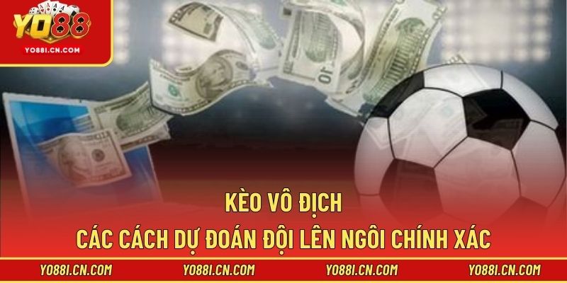 Kèo Vô Địch - Các Cách Dự Đoán Đội Lên Ngôi Chính Xác