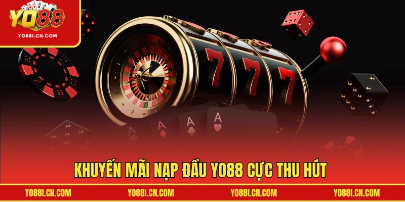Khuyến mãi nạp đầu YO88 cực thu hút