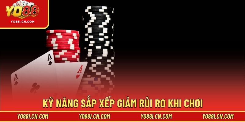 Kỹ năng sắp xếp giảm rủi ro khi chơi