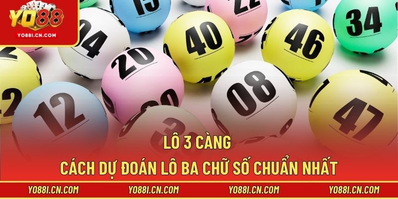 Lô 3 Càng - Cách Dự Đoán Lô Ba Chữ Số Chuẩn Nhất