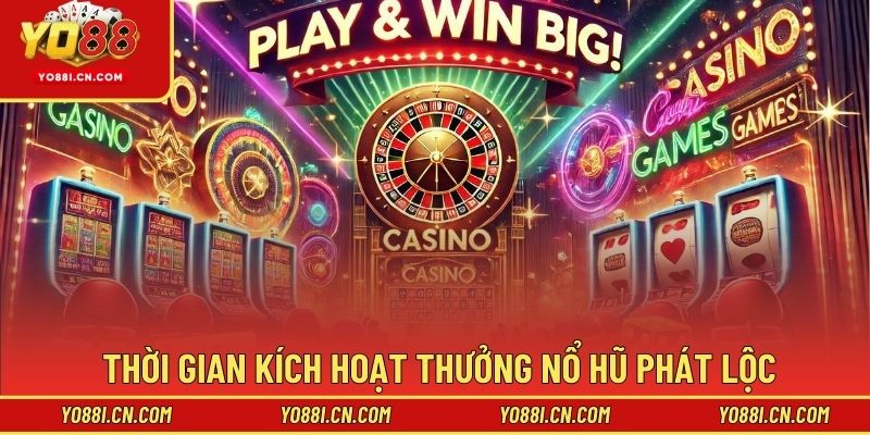 Thời gian kích hoạt thưởng nổ hũ phát lộc