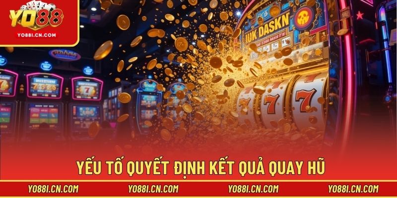Yếu tố quyết định kết quả quay hũ